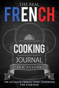 Download The Real French Cooking Journal: The Ultimate French Food Cookbook for Everyone pdf, epub, ebook