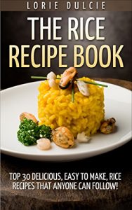 Download The Rice Recipe Book: Top 30 Delicious, Easy to Make, Rice Recipes That Anyone Can Follow! pdf, epub, ebook