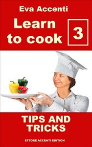 Download Learn to cook 3: Tips and tricks. The home cook should know these things! Organization, remedies, ingredients, purchases, pots, dishes, cooking, frying (Learn how to kook) pdf, epub, ebook