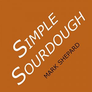 Download Simple Sourdough: Make Your Own Starter Without Store-Bought Yeast and Bake the Best Bread in the World With This Simplest of Recipes for Making Sourdough pdf, epub, ebook