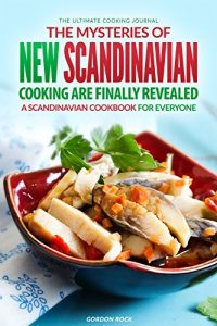 Download The Mysteries of New Scandinavian Cooking Are Finally Revealed: A Scandinavian Cookbook for Everyone – The Ultimate Cooking Journal pdf, epub, ebook