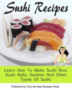 Download Sushi Recipes. Learn How To Make Sushi Rice, Sushi Rolls And Other Types Of Sushi. pdf, epub, ebook