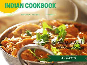 Download INDIAN COOKBOOK: Simple Everyday Traditional, spicy authentic Indian recipes. Indian cooking , Recipes for Daals, Chutneys, Biryani, curries pdf, epub, ebook