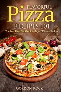 Download Flavorful Pizza Recipes 101: The Best Pizza Cookbook with 30 Different Recipes (Pizza Bible) pdf, epub, ebook