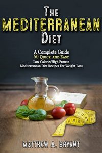 Download Mediterranean Diet: A Complete Guide: Includes 50 Quick and Simple Low Calorie/High Protein Recipes For Busy Professionals and Mothers to Lose Weight, Burn Fat, Reduce Stress, and Increase Energy pdf, epub, ebook