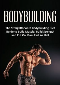 Download Bodybuilding: The Straightforward Bodybuilding Diet Guide to Build Muscle, Build Strength and Put On Mass Fast As Hell (Fitness, Bodybuilding Nutrition, … diet books, weight loss, strength training) pdf, epub, ebook