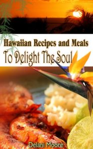 Download Hawaiian Recipes and Meals to Delight The Soul (The Hawaii Cookbook) pdf, epub, ebook