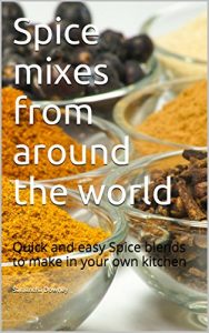 Download Spice mixes from around the world: Quick and easy Spice blends to make in your own kitchen pdf, epub, ebook