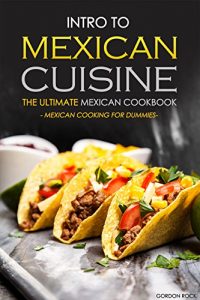 Download Intro to Mexican Cuisine – The Ultimate Mexican Cookbook: Mexican Cooking for Dummies pdf, epub, ebook