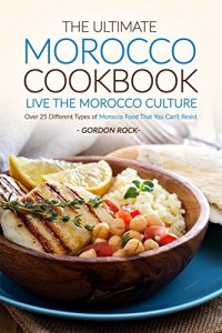 Download The Ultimate Morocco Cookbook – Live The Morocco Culture: Over 25 Different Types of Morocco Food That You Can’t Resist pdf, epub, ebook
