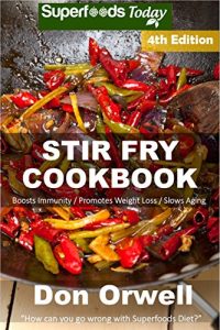 Download Stir Fry Cookbook: Over 120 Quick & Easy Gluten Free Low Cholesterol Whole Foods Recipes full of Antioxidants & Phytochemicals (Natural Weight Loss Transformation Book 299) pdf, epub, ebook