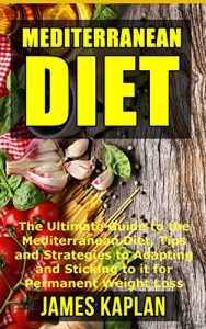 Download Mediterranean Diet: The Ultimate Guide to the Mediterranean Diet, Tips and Strategies to Adapting and Sticking to it for Permanent Weight Loss (European … European Cooking 101, Macrobiotics Guide) pdf, epub, ebook