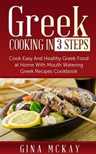 Download Greek Cooking in 3 Steps: Cook Easy And Healthy Greek Food at Home With Mouth Watering Greek Recipes Cookbook pdf, epub, ebook