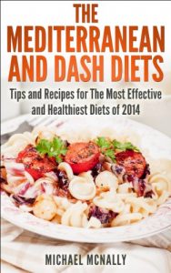 Download The Mediterranean and DASH Diets: Tips and Recipes for the Most Effective and Healthiest Diets of 2014 pdf, epub, ebook
