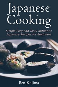 Download Japanese Cooking: Simple Easy and Tasty Authentic Japanese Recipes For Beginners (Asian Cookbook, Sushi, Bento, Hotpot, Ramen, Japanese Recipes, Japanese Cooking) pdf, epub, ebook