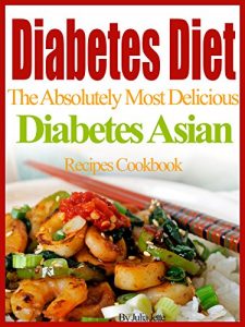 Download Diabetes Diet Recipes The Absolutely Most Delicious Diabetes Asian Recipes Cookbook pdf, epub, ebook