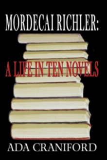 Mordecai Richler: A Life  in Ten Novels