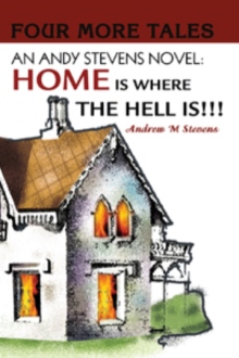 AN ANDY STEVENS NOVEL: HOME IS WHERE THE HELL IS!!!
