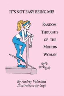 IT'S NOT EASY BEING ME! Random Thoughts of the Modern Woman