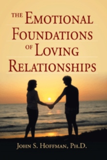 THE EMOTIONAL FOUNDATIONS OF LOVING RELATIONSHIPS