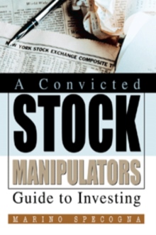 A Convicted Stock Manipulators Guide to Investing