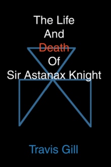 The Life And Death Of Sir Astanax Knight