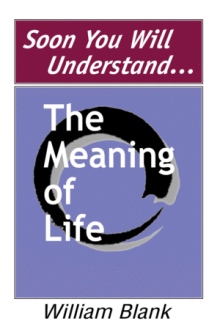 Soon You Will Understand... The Meaning of Life