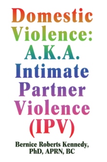 Domestic Violence: A.K.A. Intimate Partner Violence (IPV)