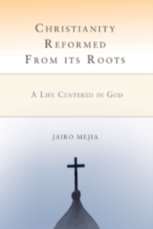 Christianity Reformed From its Roots