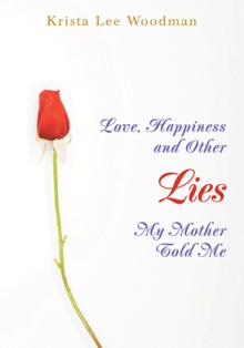 Love, Happiness and Other Lies My Mother Told Me