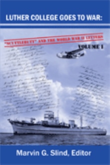 Luther College Goes to War: Scuttlebutt and the World War II Letters. Volume I