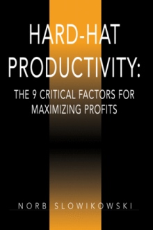 Hard-Hat Productivity:  The 9 Critical Factors for Maximizing Profits