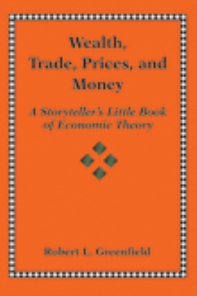 Wealth, Trade, Prices, and Money: A Storytellerýs Little Book of Economic Theory
