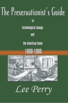 The Preservationist's Guide to Technological Change and the American Home 1600-1900