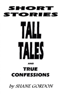 SHORT STORIES, TALL TALES AND TRUE CONFESSIONS