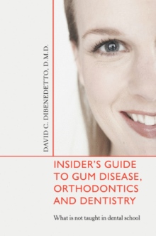 Insider's Guide to Gum Disease, Orthodontics and Dentistry