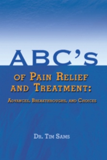 ABC'S OF PAIN RELIEF AND TREATMENT: ADVANCES, BREAKTHROUGHS, AND CHOICES