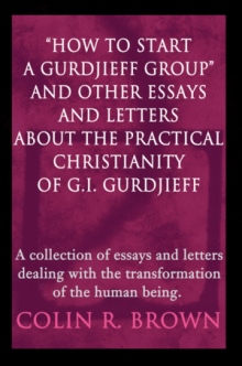 How to start a Gurdjieff Group and Other Essays and Letters About the Practical Christianity of G.I. Gurdjieff