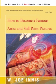 How To Become a Famous Artist and Still Paint Pictures