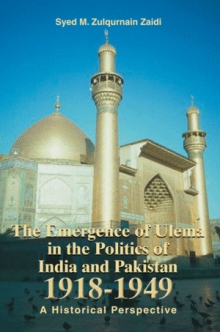 The Emergence of Ulema in the Politics of India and Pakistan 1918-1949