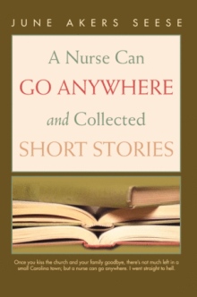A Nurse Can Go Anywhere and Collected Short Stories