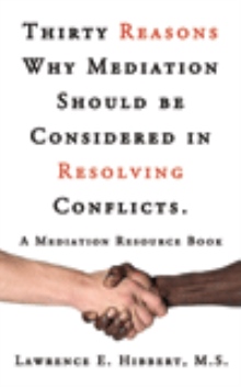 Thirty Reasons Why Mediation Should be Considered in Resolving Conflicts.