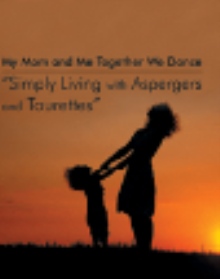 My Mom and Me Together We Dance  "Simply Living with Aspergers and Tourettes"