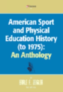 American Sport and Physical Education History (to 1975): An Anthology
