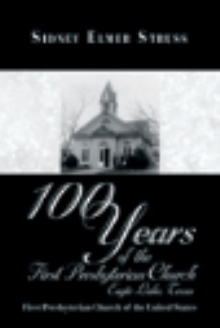 100 Years of the First Presbyterian Church, Eagle Lake, Texas