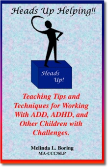 Heads Up Helping!! Teaching Tips and Techniques for Working With ADD, ADHD, and Other Children with Challenges