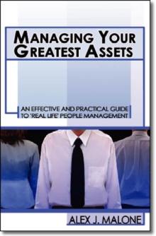 Managing Your Greatest Assets - An Essential Guide to 'Real-Life' People Management Managing Your Greatest Assets - An Essential Guide to 'Real-Life' People Management