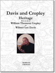 Davis and Cropley Heritage with the Life of William T. Cropley, AKA Wilmer Lee Davis