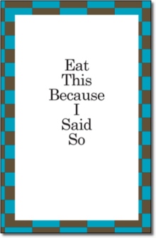 Eat This Because I Said So