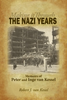 MAKING IT THROUGH THE NAZI YEARS   Memoirs of Peter and Inge van Kessel